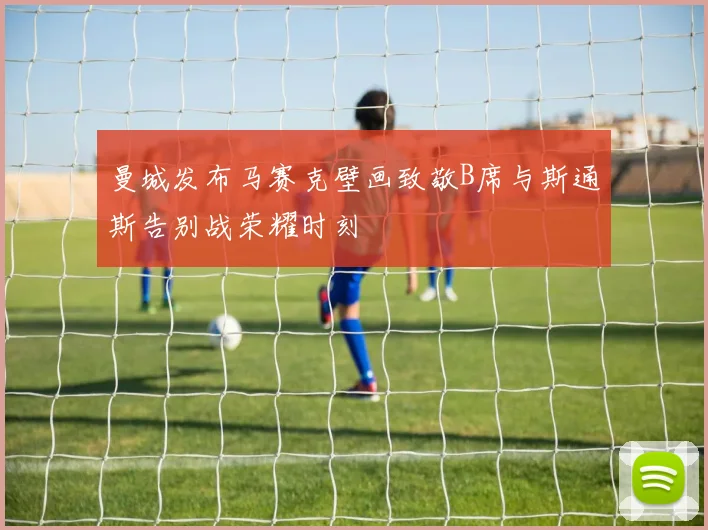 曼城发布马赛克壁画致敬B席与斯通斯告别战荣耀时刻
