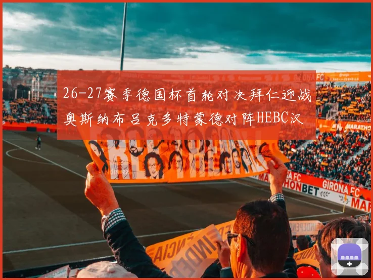 26-27赛季德国杯首轮对决拜仁迎战奥斯纳布吕克多特蒙德对阵HEBC汉堡
